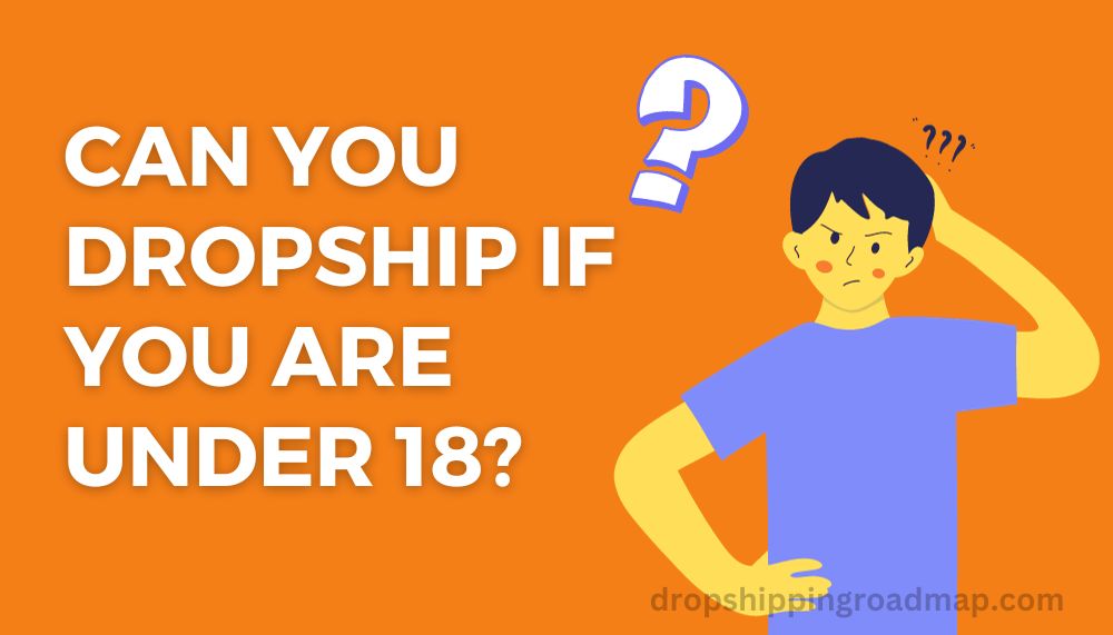 Can You Start Dropshipping at 14, 15, 16 or 17?