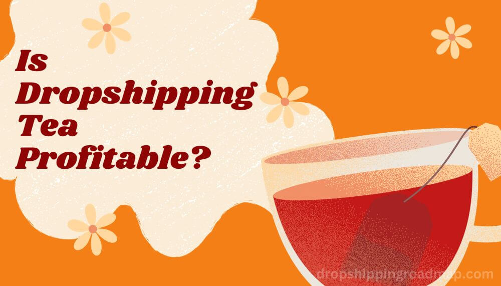Is Dropshipping Tea Profitable