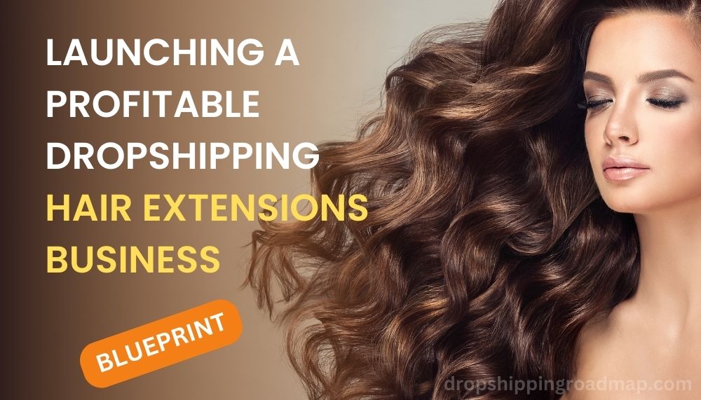 How to Launch a Profitable Dropshipping Hair Extensions Business
